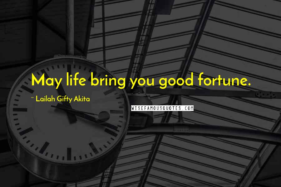 Lailah Gifty Akita Quotes: May life bring you good fortune.