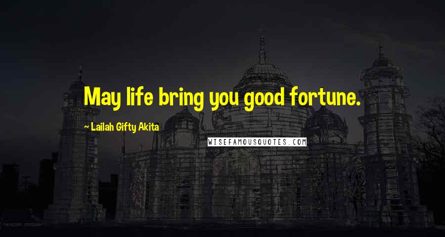 Lailah Gifty Akita Quotes: May life bring you good fortune.