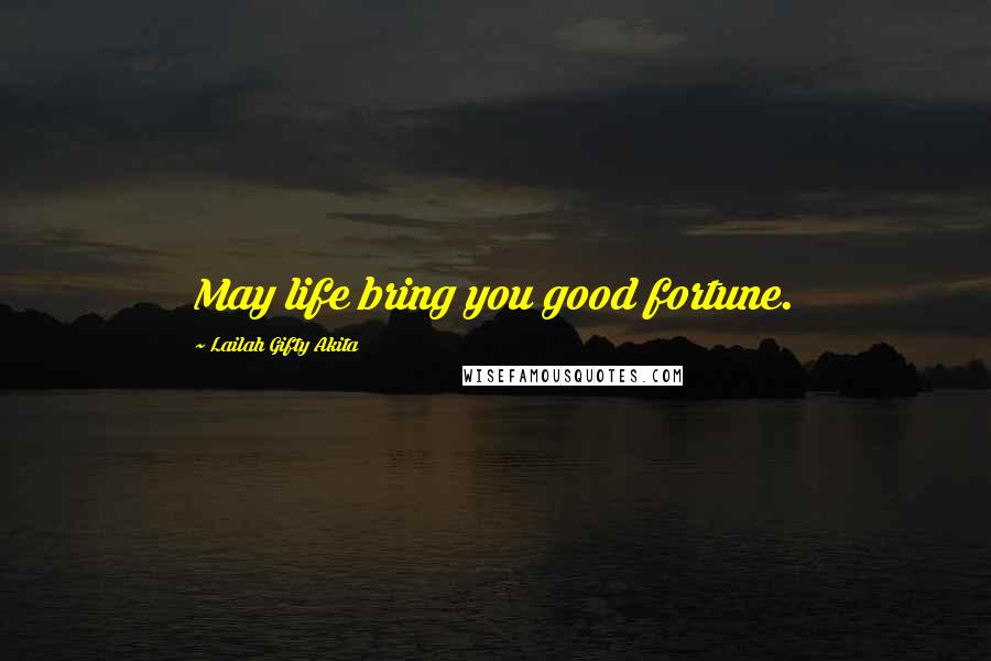 Lailah Gifty Akita Quotes: May life bring you good fortune.