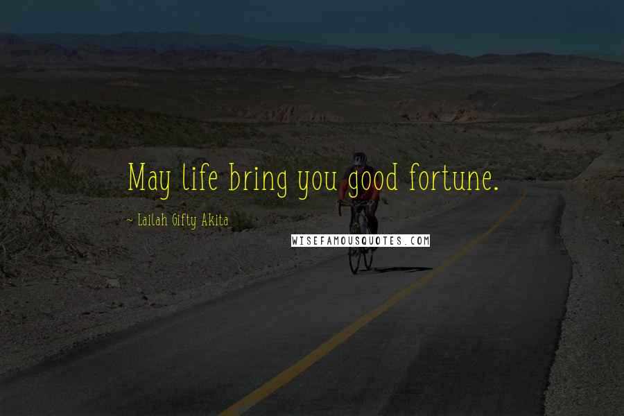 Lailah Gifty Akita Quotes: May life bring you good fortune.