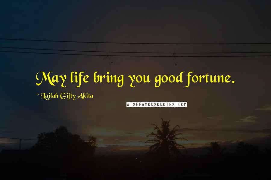 Lailah Gifty Akita Quotes: May life bring you good fortune.