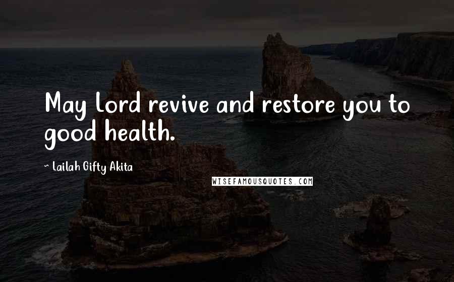 Lailah Gifty Akita Quotes: May Lord revive and restore you to good health.