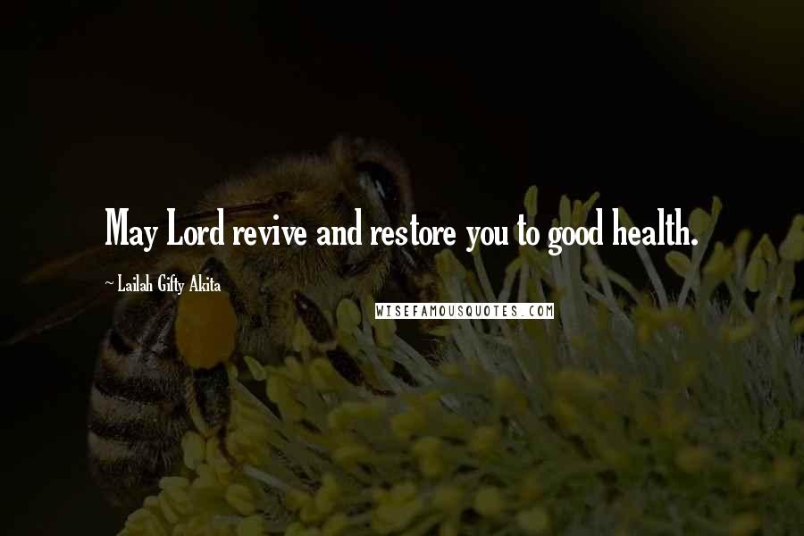 Lailah Gifty Akita Quotes: May Lord revive and restore you to good health.