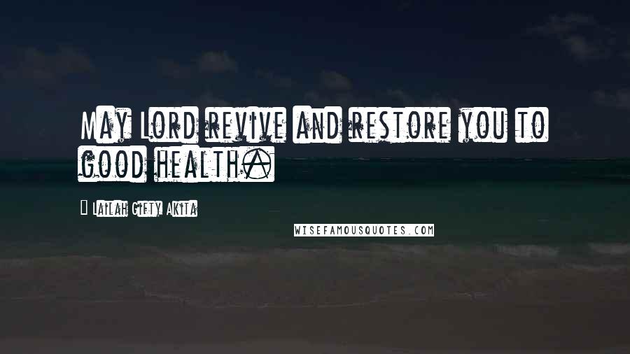 Lailah Gifty Akita Quotes: May Lord revive and restore you to good health.