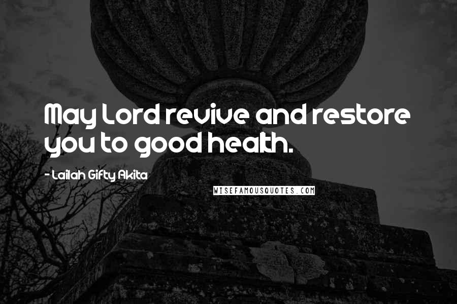 Lailah Gifty Akita Quotes: May Lord revive and restore you to good health.