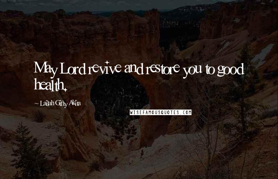 Lailah Gifty Akita Quotes: May Lord revive and restore you to good health.