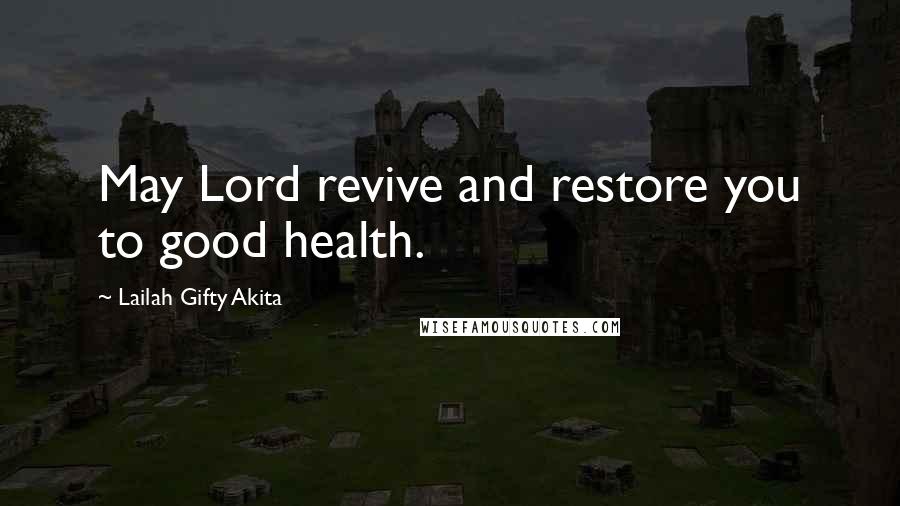 Lailah Gifty Akita Quotes: May Lord revive and restore you to good health.