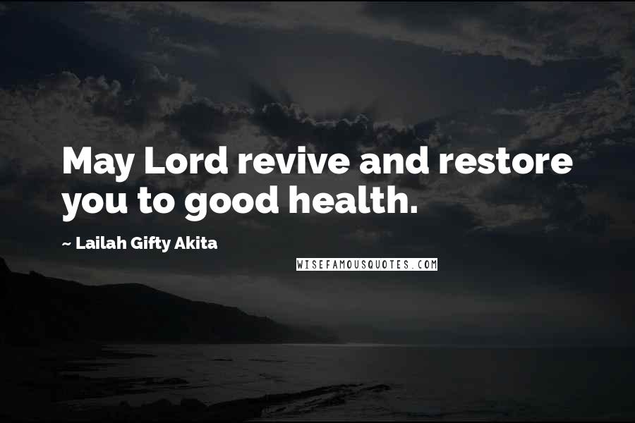 Lailah Gifty Akita Quotes: May Lord revive and restore you to good health.