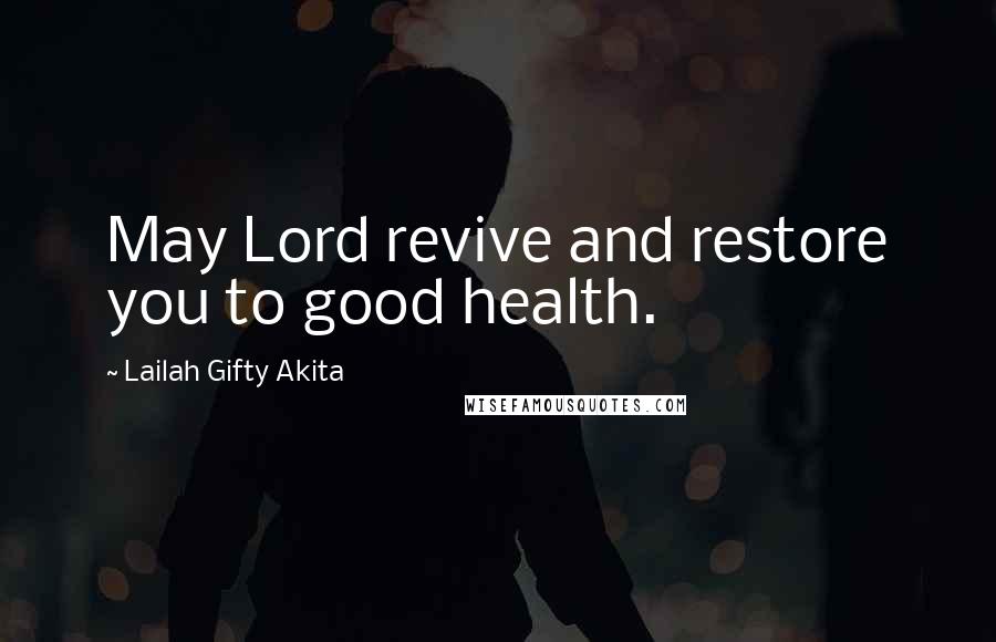 Lailah Gifty Akita Quotes: May Lord revive and restore you to good health.
