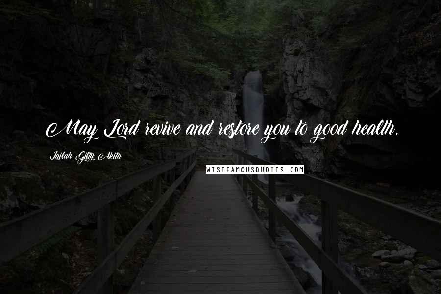 Lailah Gifty Akita Quotes: May Lord revive and restore you to good health.
