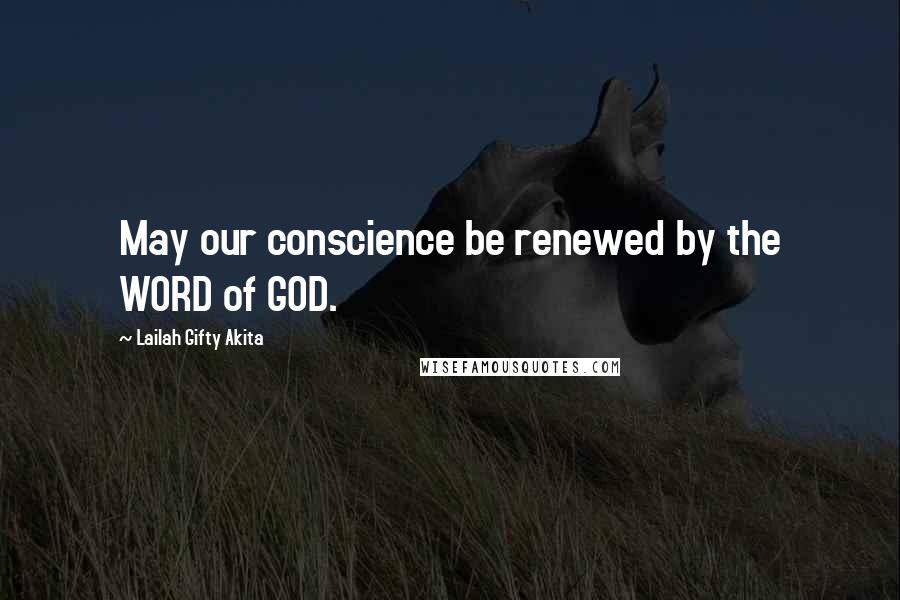 Lailah Gifty Akita Quotes: May our conscience be renewed by the WORD of GOD.