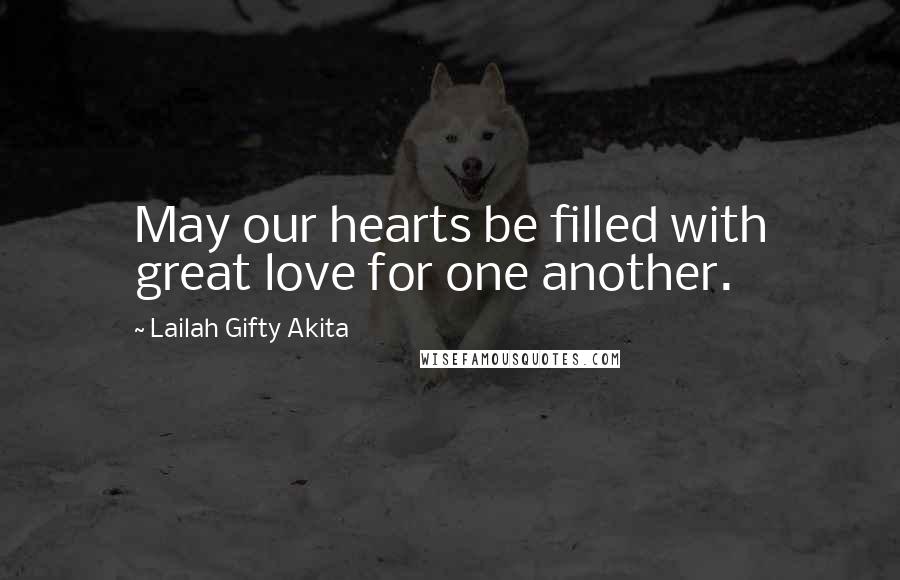 Lailah Gifty Akita Quotes: May our hearts be filled with great love for one another.