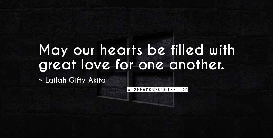 Lailah Gifty Akita Quotes: May our hearts be filled with great love for one another.