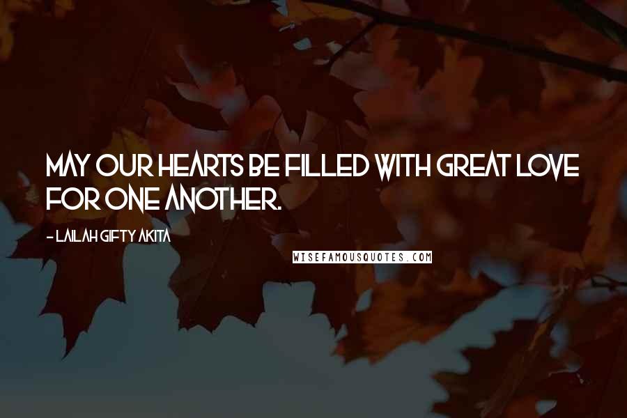 Lailah Gifty Akita Quotes: May our hearts be filled with great love for one another.