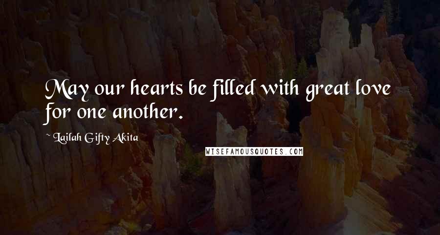 Lailah Gifty Akita Quotes: May our hearts be filled with great love for one another.