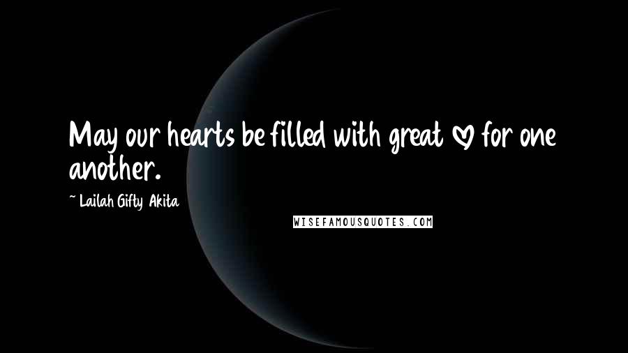 Lailah Gifty Akita Quotes: May our hearts be filled with great love for one another.