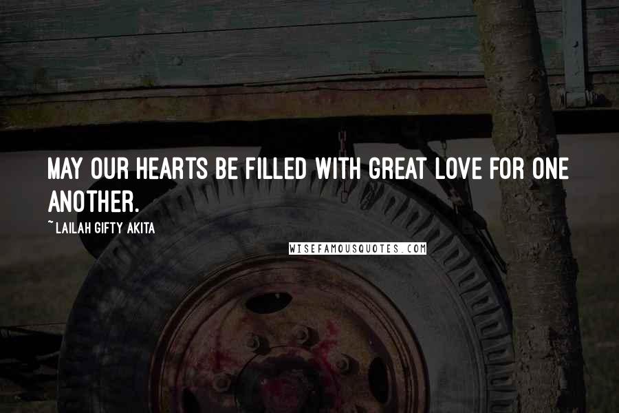 Lailah Gifty Akita Quotes: May our hearts be filled with great love for one another.
