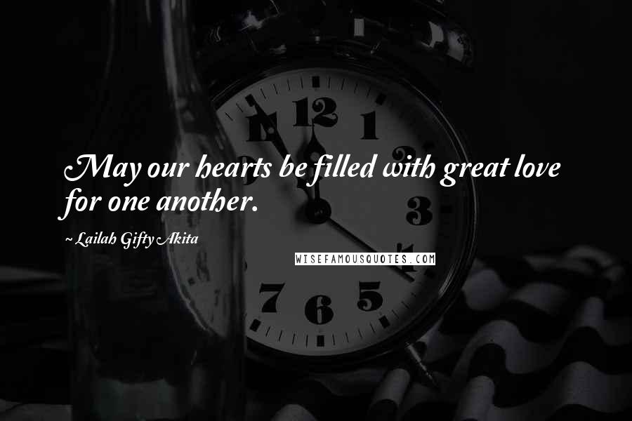 Lailah Gifty Akita Quotes: May our hearts be filled with great love for one another.