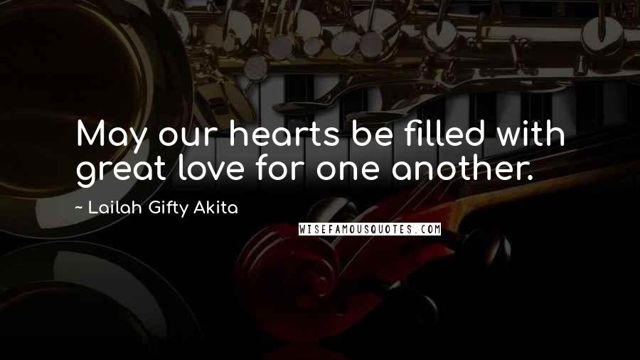 Lailah Gifty Akita Quotes: May our hearts be filled with great love for one another.