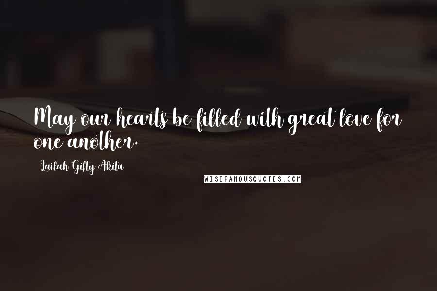 Lailah Gifty Akita Quotes: May our hearts be filled with great love for one another.