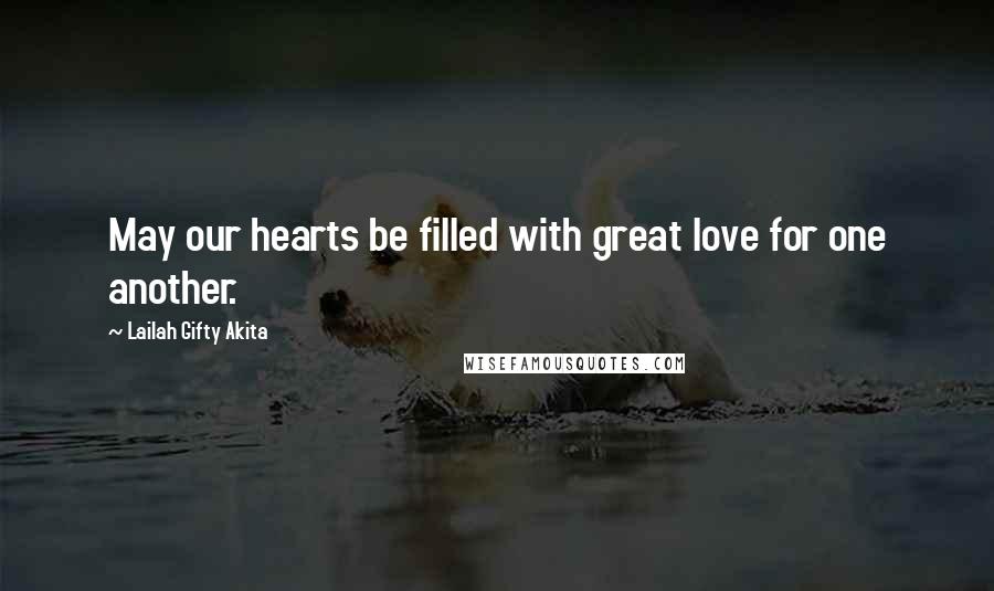 Lailah Gifty Akita Quotes: May our hearts be filled with great love for one another.