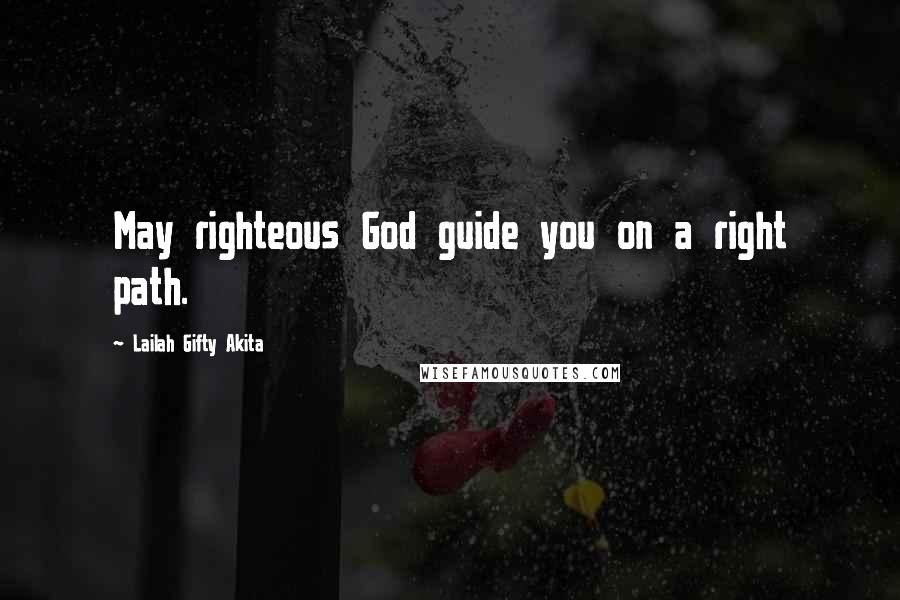 Lailah Gifty Akita Quotes: May righteous God guide you on a right path.