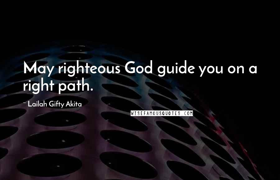 Lailah Gifty Akita Quotes: May righteous God guide you on a right path.