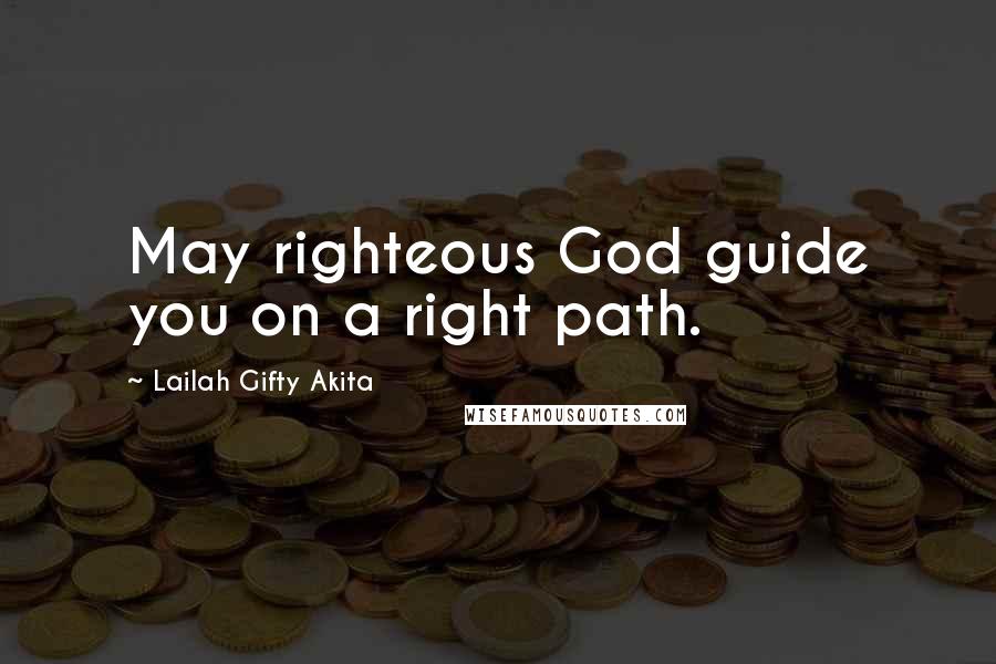 Lailah Gifty Akita Quotes: May righteous God guide you on a right path.