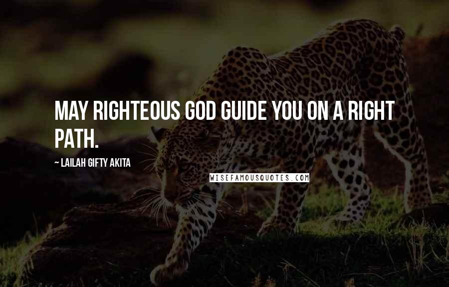 Lailah Gifty Akita Quotes: May righteous God guide you on a right path.