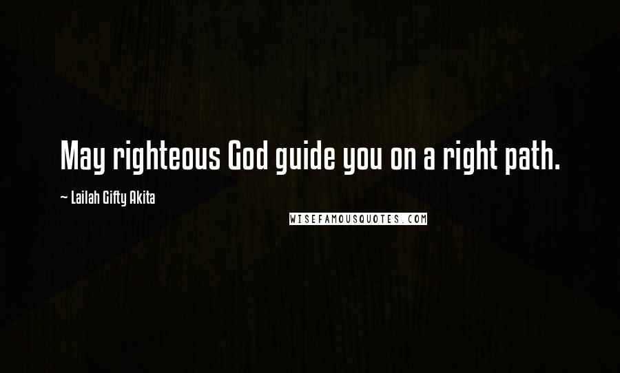 Lailah Gifty Akita Quotes: May righteous God guide you on a right path.