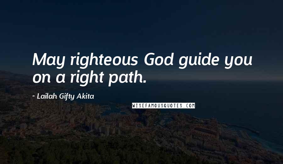 Lailah Gifty Akita Quotes: May righteous God guide you on a right path.