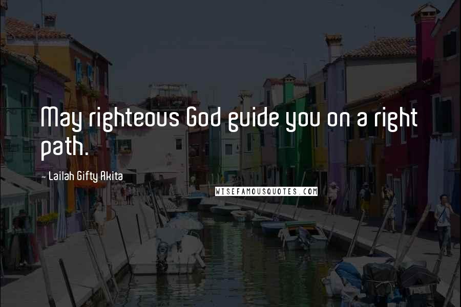 Lailah Gifty Akita Quotes: May righteous God guide you on a right path.