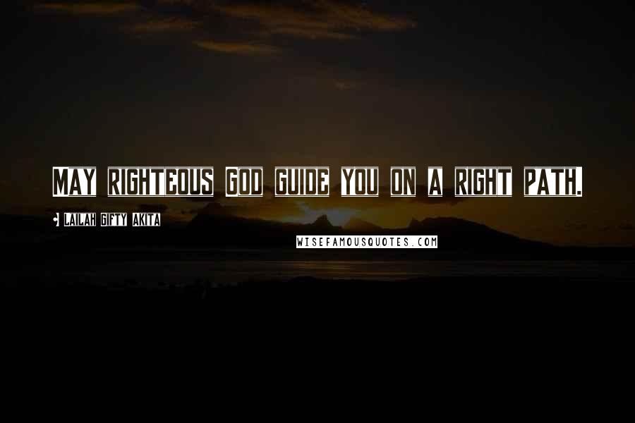 Lailah Gifty Akita Quotes: May righteous God guide you on a right path.