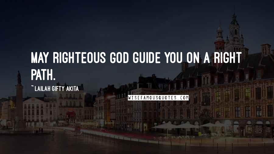 Lailah Gifty Akita Quotes: May righteous God guide you on a right path.