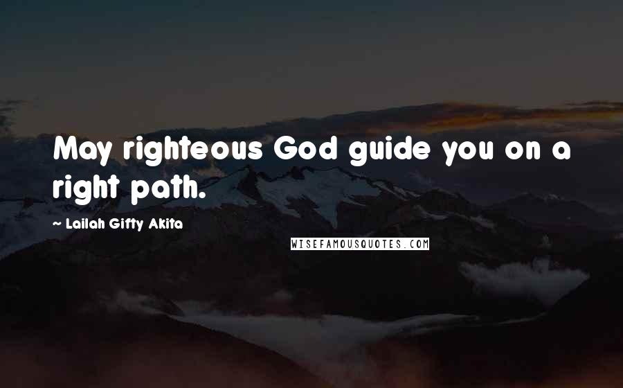 Lailah Gifty Akita Quotes: May righteous God guide you on a right path.