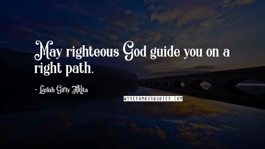 Lailah Gifty Akita Quotes: May righteous God guide you on a right path.