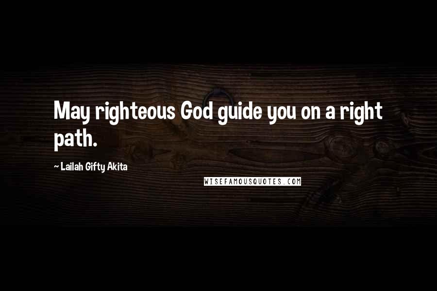 Lailah Gifty Akita Quotes: May righteous God guide you on a right path.