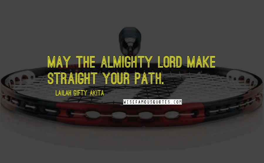 Lailah Gifty Akita Quotes: May the Almighty Lord make straight your path.