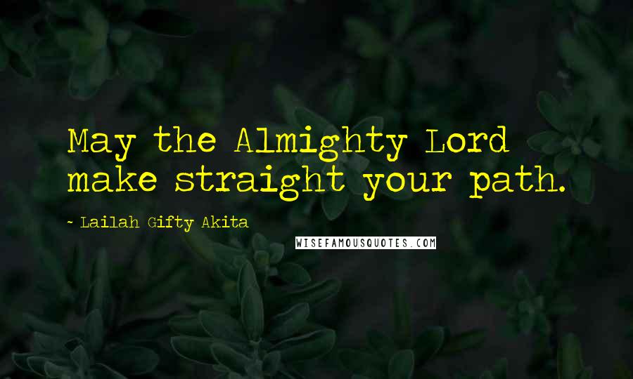 Lailah Gifty Akita Quotes: May the Almighty Lord make straight your path.