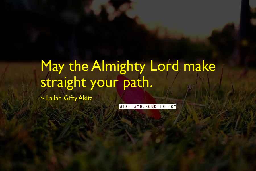 Lailah Gifty Akita Quotes: May the Almighty Lord make straight your path.