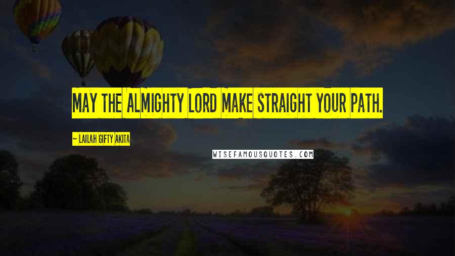 Lailah Gifty Akita Quotes: May the Almighty Lord make straight your path.