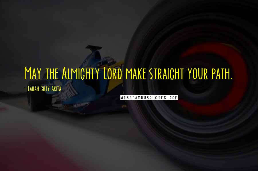 Lailah Gifty Akita Quotes: May the Almighty Lord make straight your path.