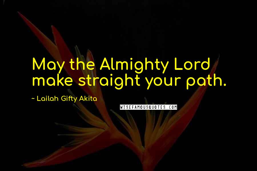 Lailah Gifty Akita Quotes: May the Almighty Lord make straight your path.