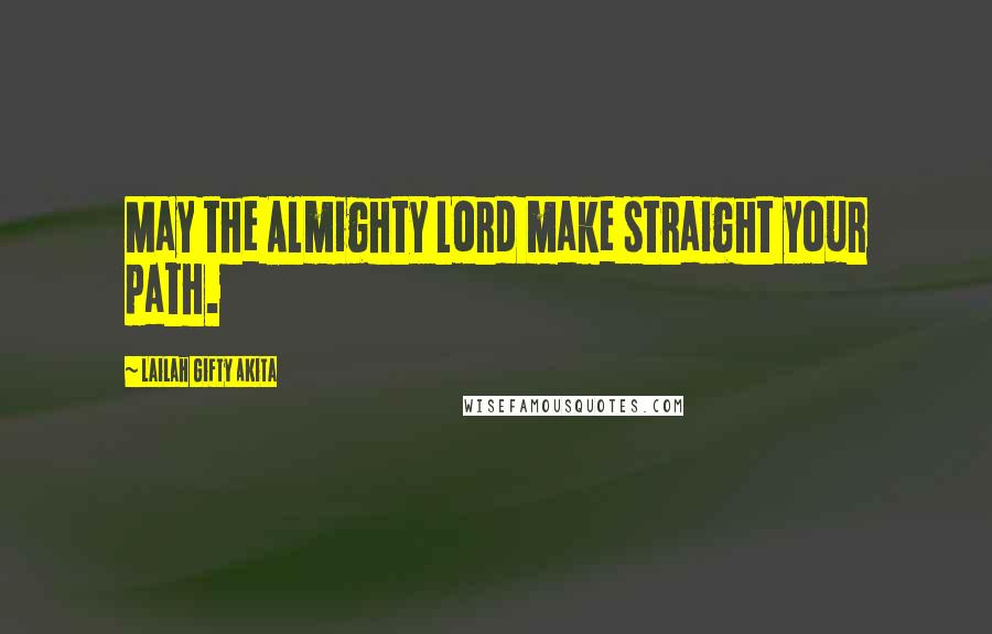 Lailah Gifty Akita Quotes: May the Almighty Lord make straight your path.