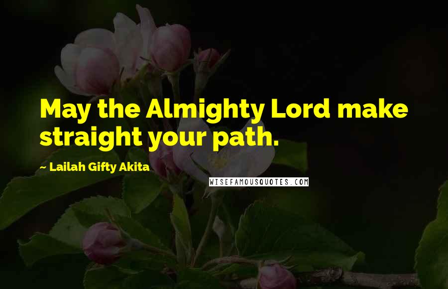 Lailah Gifty Akita Quotes: May the Almighty Lord make straight your path.