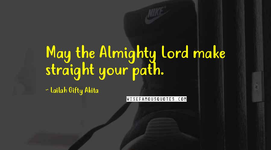 Lailah Gifty Akita Quotes: May the Almighty Lord make straight your path.