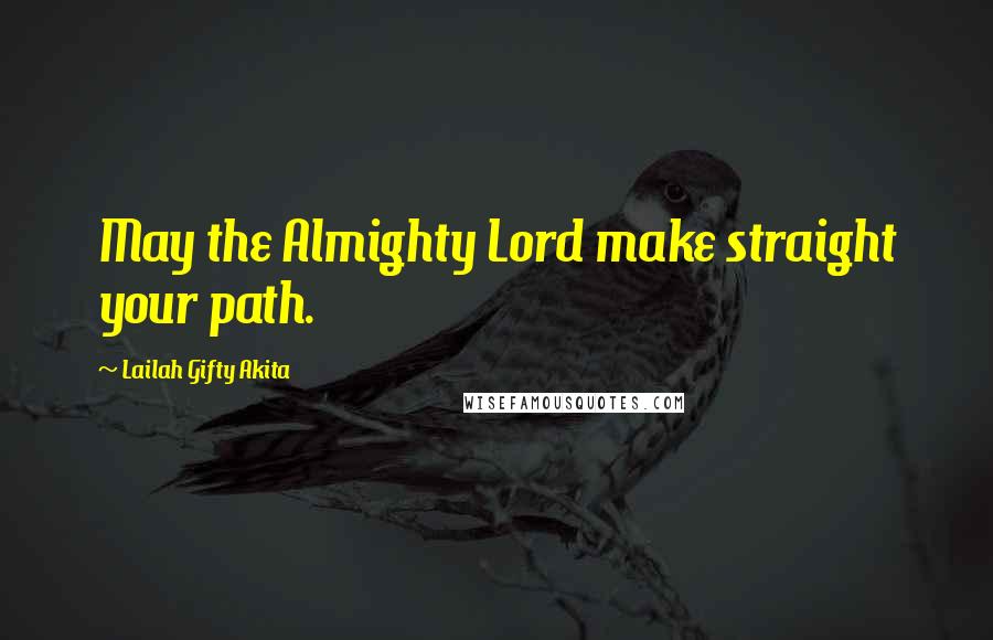 Lailah Gifty Akita Quotes: May the Almighty Lord make straight your path.
