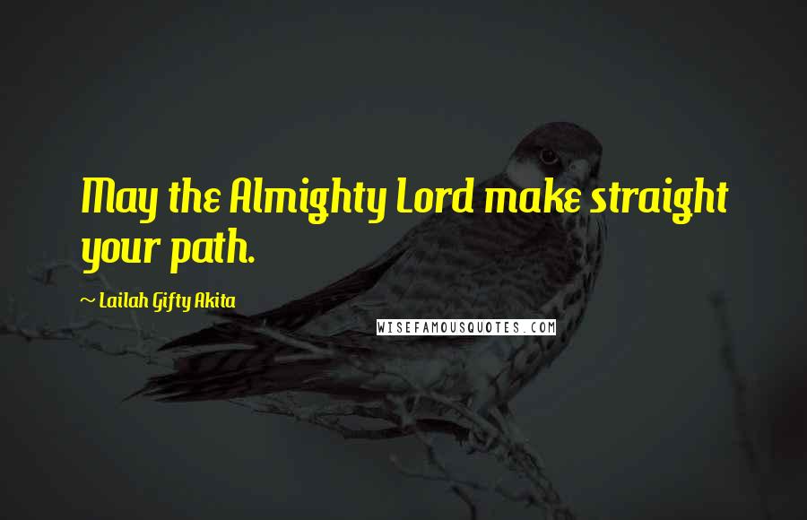 Lailah Gifty Akita Quotes: May the Almighty Lord make straight your path.