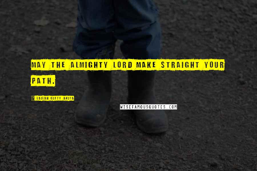 Lailah Gifty Akita Quotes: May the Almighty Lord make straight your path.