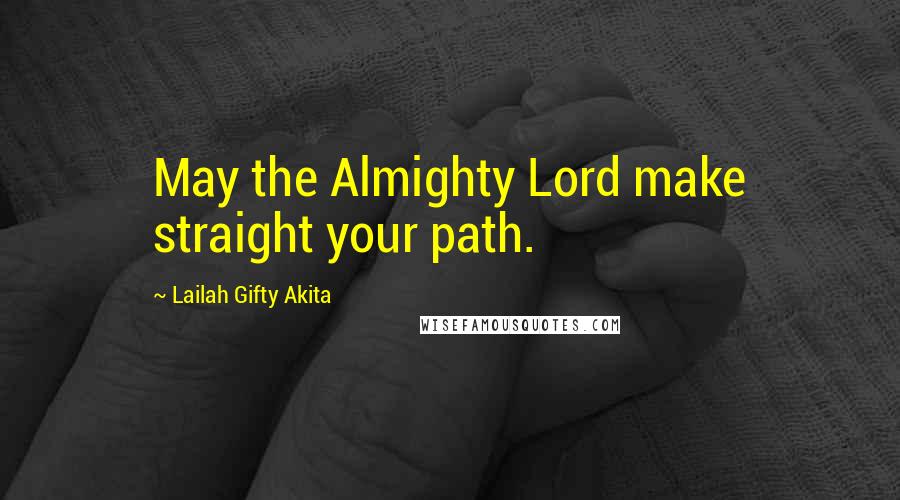 Lailah Gifty Akita Quotes: May the Almighty Lord make straight your path.